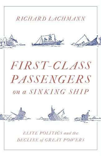 Stock image for First Class Passengers on a Sinking Ship: Elite Politics and the Decline of Great Powers for sale by ThriftBooks-Dallas