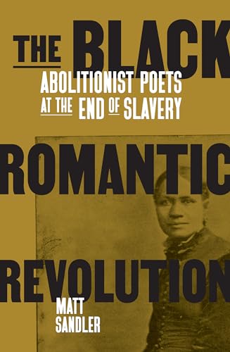 Imagen de archivo de The Black Romantic Revolution : Abolitionist Poets at the End of Slavery a la venta por Better World Books