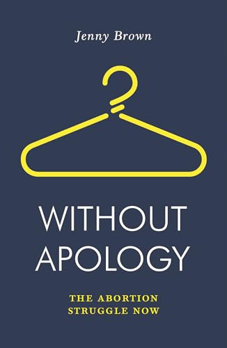 9781788735841: Without Apology: The Abortion Struggle Now (Jacobin)