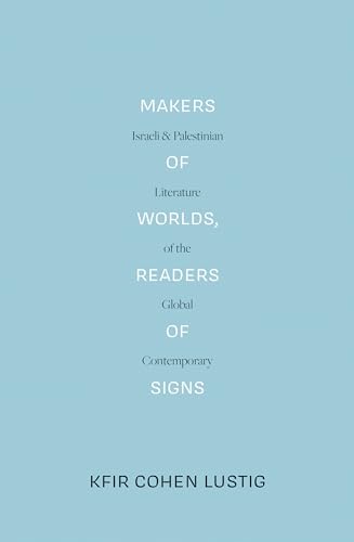 9781788737579: Makers of Worlds, Readers of Signs: Israeli and Palestinian Literature of the Global Contemporary