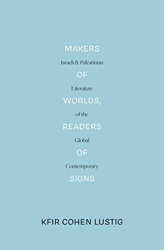 Stock image for Makers of Worlds, Readers of Signs: Israeli and Palestinian Literature of the Global Contemporary for sale by Daedalus Books