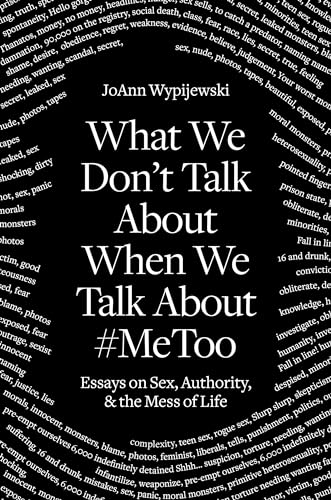 Beispielbild fr What We Don't Talk About When We Talk About #MeToo: Essays on Sex, Authority & the Mess of Life zum Verkauf von SecondSale