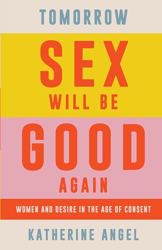Stock image for Tomorrow Sex Will Be Good Again: Women and Desire in the Age of Consent for sale by Dream Books Co.