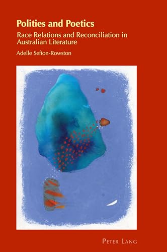 Beispielbild fr Polities and Poetics : Race Relations and Reconciliation in Australian Literature zum Verkauf von Ria Christie Collections
