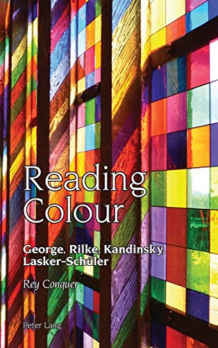 Stock image for Reading Colour: George, Rilke, Kandinsky, Lasker-Schler (Studies in Modern German and Austrian Literature) [Hardcover] Conquer, Rey for sale by Brook Bookstore