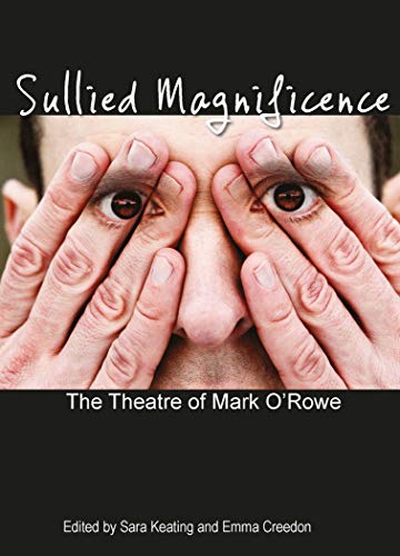 Imagen de archivo de Sullied Magnificence : The Theatre of Mark O'Rowe a la venta por Ria Christie Collections