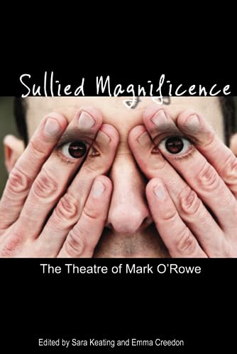 Stock image for Sullied Magnificence : The Theatre of Mark O'Rowe for sale by Ria Christie Collections
