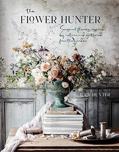 9781788793841: The Flower Hunter: Seasonal Flowers Inspired by Nature and Gathered from the Garden