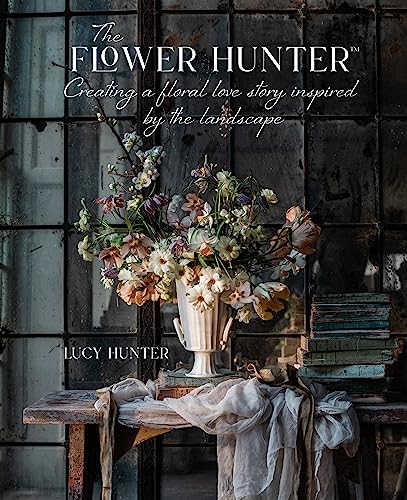 9781788795517: The Flower Hunter: Creating a Floral Love Story Inspired by the Landscape