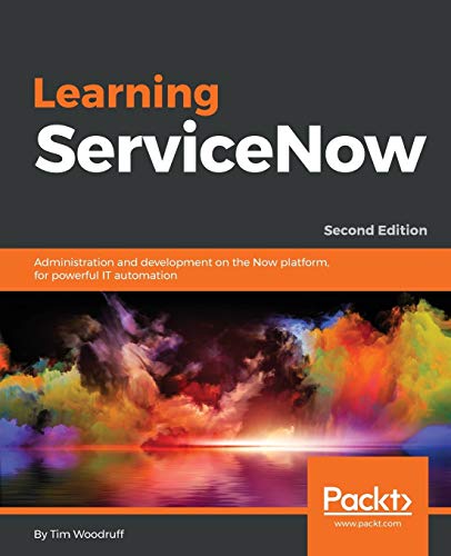 9781788837040: Learning ServiceNow - Second Edition: Administration and development on the Now platform, for powerful IT automation
