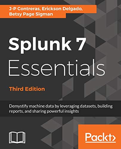 9781788839112: Splunk 7 Essentials, Third Edition: Demystify machine data by leveraging datasets, building reports, and sharing powerful insights
