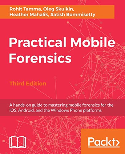 Stock image for Practical Mobile Forensics - Third Edition: A hands-on guide to mastering mobile forensics for the iOS, Android, and the Windows Phone platforms for sale by Goodwill