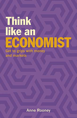 Beispielbild fr Think Like an Economist: Get to Grips with Money and Markets (Think Like Series, 4) zum Verkauf von Wonder Book