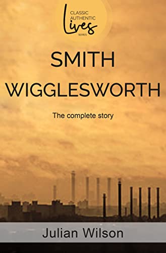 Beispielbild fr Smith Wigglesworth: The Complete Story (Classic Authentic Lives) zum Verkauf von WorldofBooks