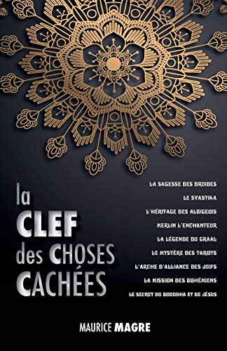 9781788949644: La Clef des Choses Caches: La Sagesse des Druides, le Svastika, l'hritage des Albigeois, Merlin l'Enchanteur, la Lgende du Graal, le Mystre des ... du Bouddha et Celui de Jsus (French Edition)