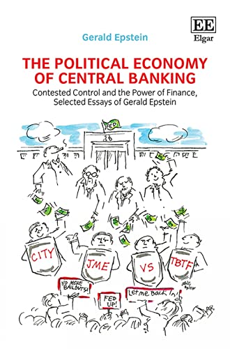 Beispielbild fr The Political Economy of Central Banking: Contested Control and the Power of Finance, Selected Essays of Gerald Epstein zum Verkauf von Books From California