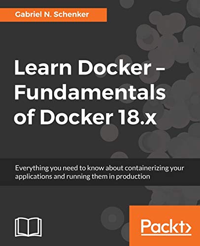 Beispielbild fr Learn Docker - Fundamentals of Docker 18.x: Everything you need to know about containerizing your applications and running them in production zum Verkauf von GF Books, Inc.