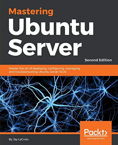 Stock image for Mastering Ubuntu Server - Second Edition: Master the art of installing, configuring, managing, and troubleshooting Ubuntu Server 18.04 for sale by Irish Booksellers