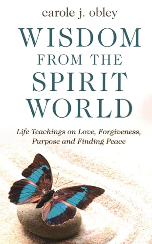 Beispielbild fr Wisdom From the Spirit World: Life Teachings on Love, Forgiveness, Purpose and Finding Peace zum Verkauf von Goodwill