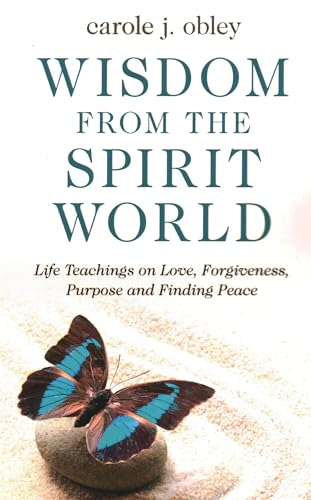 Stock image for Wisdom From the Spirit World: Life Teachings on Love, Forgiveness, Purpose and Finding Peace for sale by Goodwill