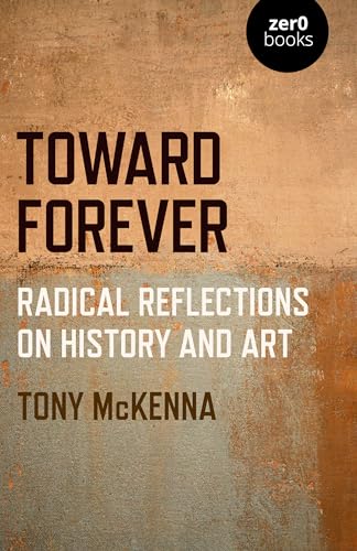Stock image for Toward Forever: Radical Reflections on History and Art for sale by Michael Lyons