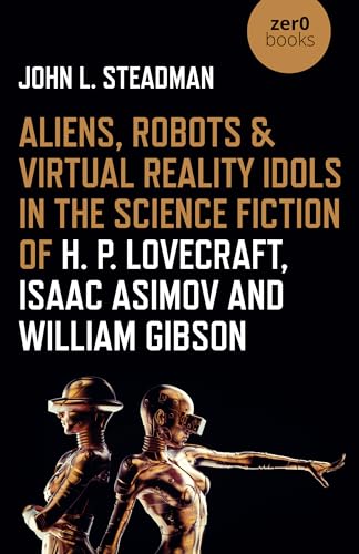 

Aliens, Robots & Virtual Reality Idols in the Science Fiction of H. P. Lovecraft, Isaac Asimov and William Gibson