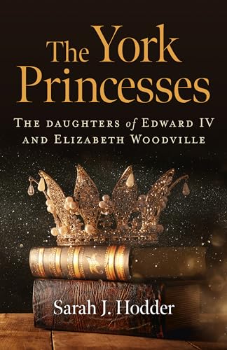 

York Princesses : The Daughters of Edward IV and Elizabeth Woodville