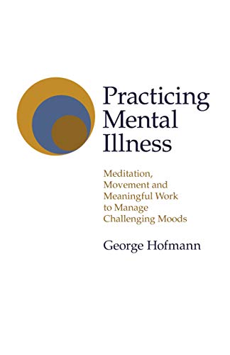 Beispielbild fr Practicing Mental Illness: Meditation, Movement and Meaningful Work to Manage Challenging Moods (Transformation) zum Verkauf von Irish Booksellers