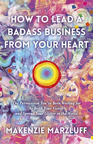 Beispielbild fr How to Lead a Badass Business From Your Heart: The Permission Youve Been Waiting for to Birth Your Vision and Spread Your Glitter in the World zum Verkauf von WorldofBooks
