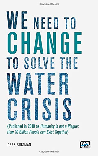 9781789061390: We need to change to solve the Water Crisis: Humanity is not a Plague: How 10 Billion People can Exist Together