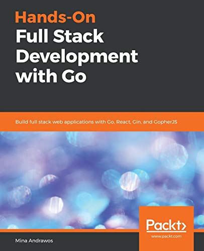 Stock image for Hands-On Full Stack Development with Go: Build full stack web applications with Go, React, Gin, and GopherJS for sale by Discover Books