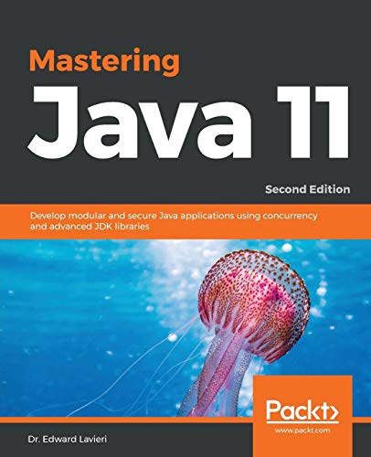 Stock image for Mastering Java 11 - Second Edition: Develop modular and secure Java applications using concurrency and advanced JDK libraries for sale by GF Books, Inc.