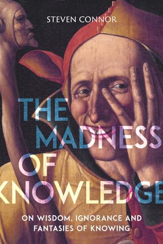 Beispielbild fr The Madness of Knowledge: On Wisdom, Ignorance and Fantasies of Knowing zum Verkauf von WorldofBooks