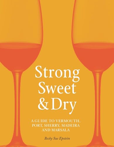 Beispielbild fr Strong, Sweet and Dry: A Guide to Vermouth, Port, Sherry, Madeira and Marsala zum Verkauf von WorldofBooks