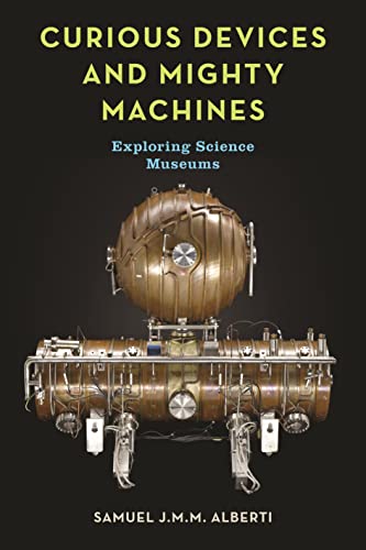 Stock image for Curious Devices and Mighty Machines: Exploring Science Museums for sale by Hippo Books
