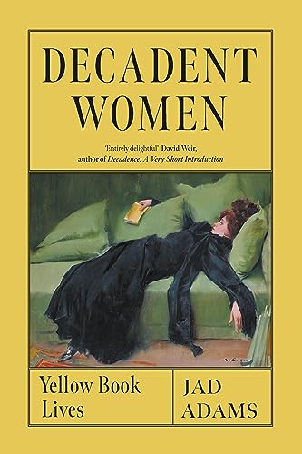 Beispielbild fr Decadent Women: Yellow Book Lives [Hardcover] Adams, Jad zum Verkauf von Lakeside Books