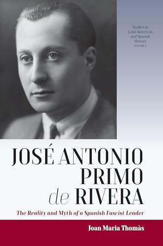 

José Antonio Primo de Rivera: The Reality and Myth of a Spanish Fascist Leader