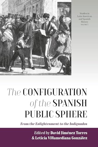 Imagen de archivo de Configuration of the Spanish Public Sphere From the Enlightenment to the Indignados 5 Studies in Latin American and Spanish History, 5 a la venta por PBShop.store US