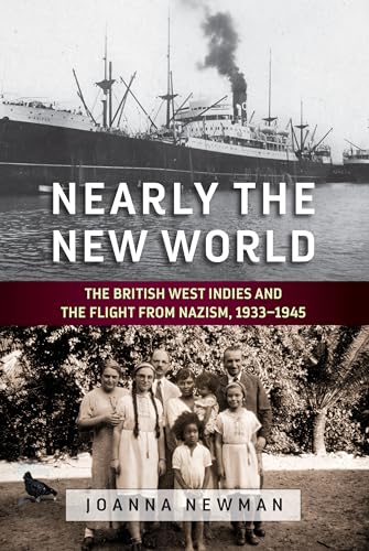 9781789203332: Nearly the New World: The British West Indies and the Flight from Nazism, 1933–1945