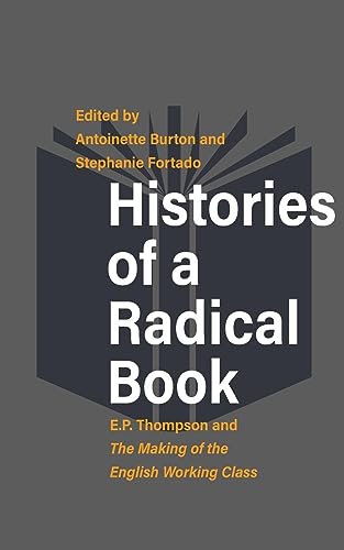 Imagen de archivo de Histories of a Radical Book: E. P. Thompson and the Making of the English Working Class a la venta por Books Unplugged