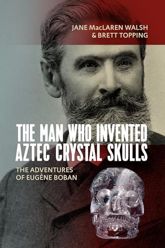 Stock image for The Man Who Invented Aztec Crystal Skulls: The Adventures of Eug???ne Boban for sale by Russell Books