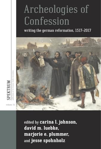 Imagen de archivo de Archeologies of Confession Writing the German Reformation, 15172017 16 Spektrum Publications of the German Studies Association, 16 a la venta por PBShop.store US