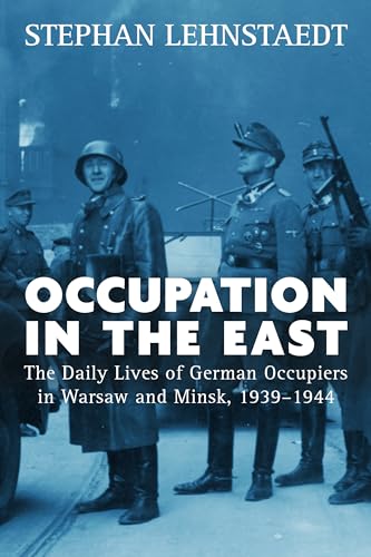 Imagen de archivo de Occupation in the East The Daily Lives of German Occupiers in Warsaw and Minsk, 19391944 a la venta por PBShop.store US