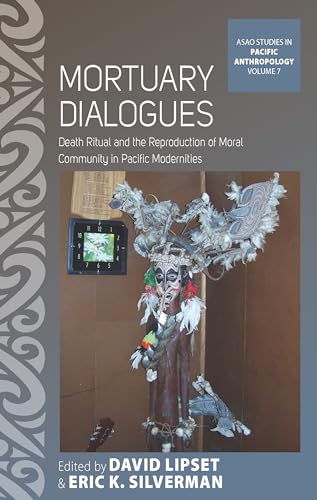 9781789205060: Mortuary Dialogues: Death Ritual and the Reproduction of Moral Community in Pacific Modernities (ASAO Studies in Pacific Anthropology, 7)