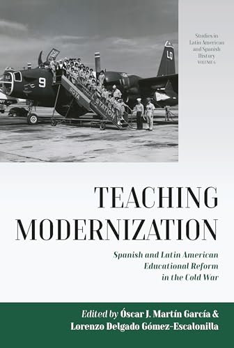 Imagen de archivo de Teaching Modernization: Spanish and Latin American Educational Reform in the Cold War: 6 (Studies in Latin American and Spanish History, 6) a la venta por WorldofBooks