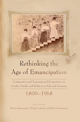 Beispielbild fr Rethinking the Age of Emancipation Comparative and Transnational Perspectives on Gender, Family, and Religion in Italy and Germany, 18001918 zum Verkauf von PBShop.store US