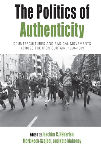 9781789208245: The Politics of Authenticity: Countercultures and Radical Movements across the Iron Curtain, 1968-1989: 25 (Protest, Culture & Society, 25)