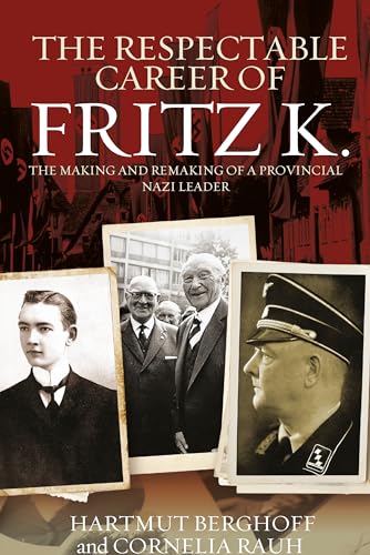Beispielbild fr The Respectable Career of Fritz K. : The Making and Remaking of a Provincial Nazi Leader zum Verkauf von Buchpark