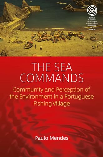 Stock image for The Sea Commands: Community and Perception of the Environment in a Portuguese Fishing Village: 40 (EASA Series, 40) for sale by WorldofBooks