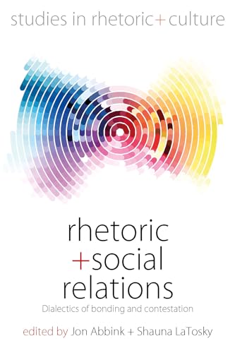 Stock image for Rhetoric and Social Relations Dialectics of Bonding and Contestation 8 Studies in Rhetoric and Culture, 8 for sale by PBShop.store US